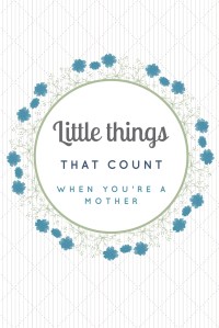 Some of the little things that can really make your day, when you're a mother.